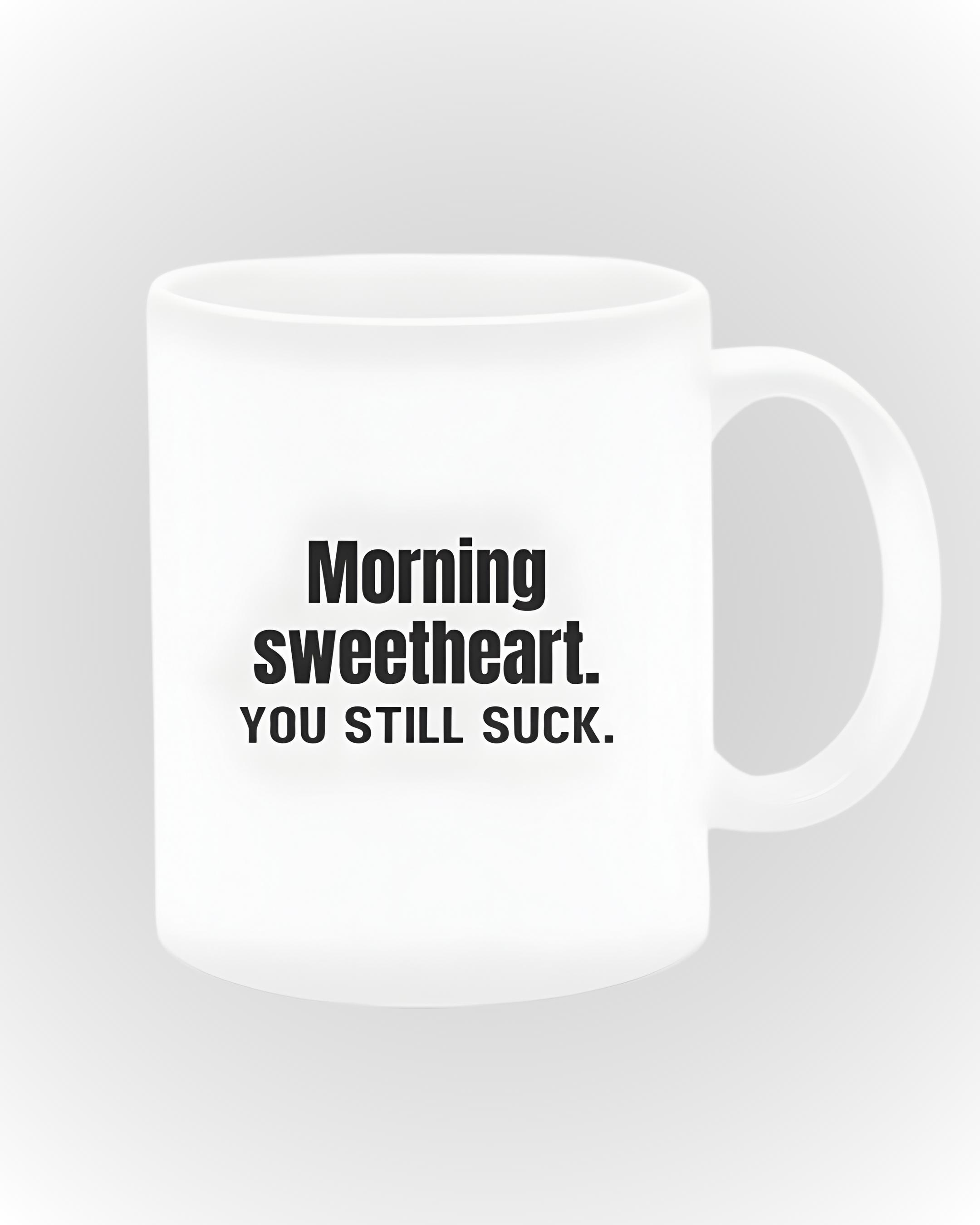 Morning sweetheart. You Still Suck Mug