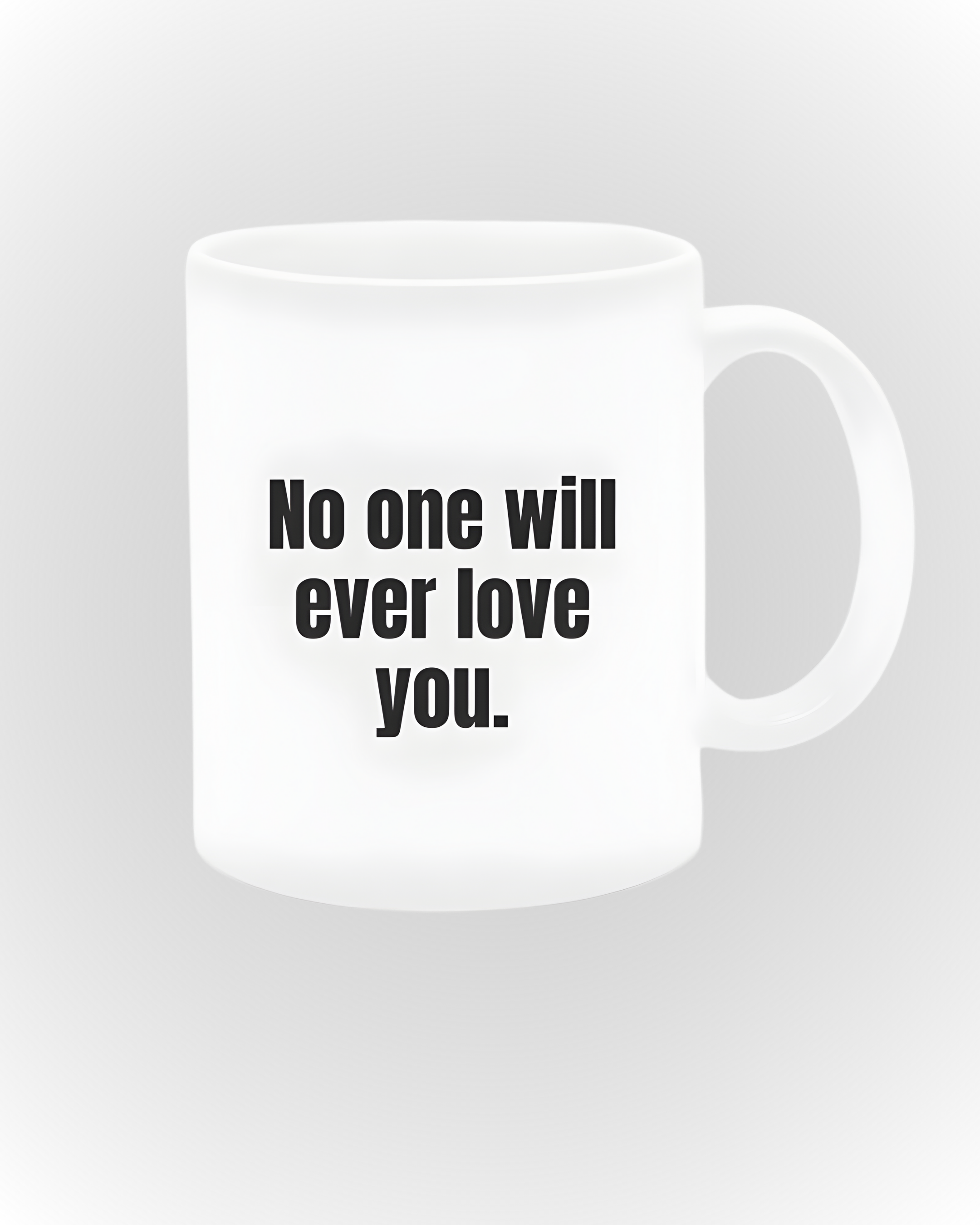 No one will ever love you Mug
