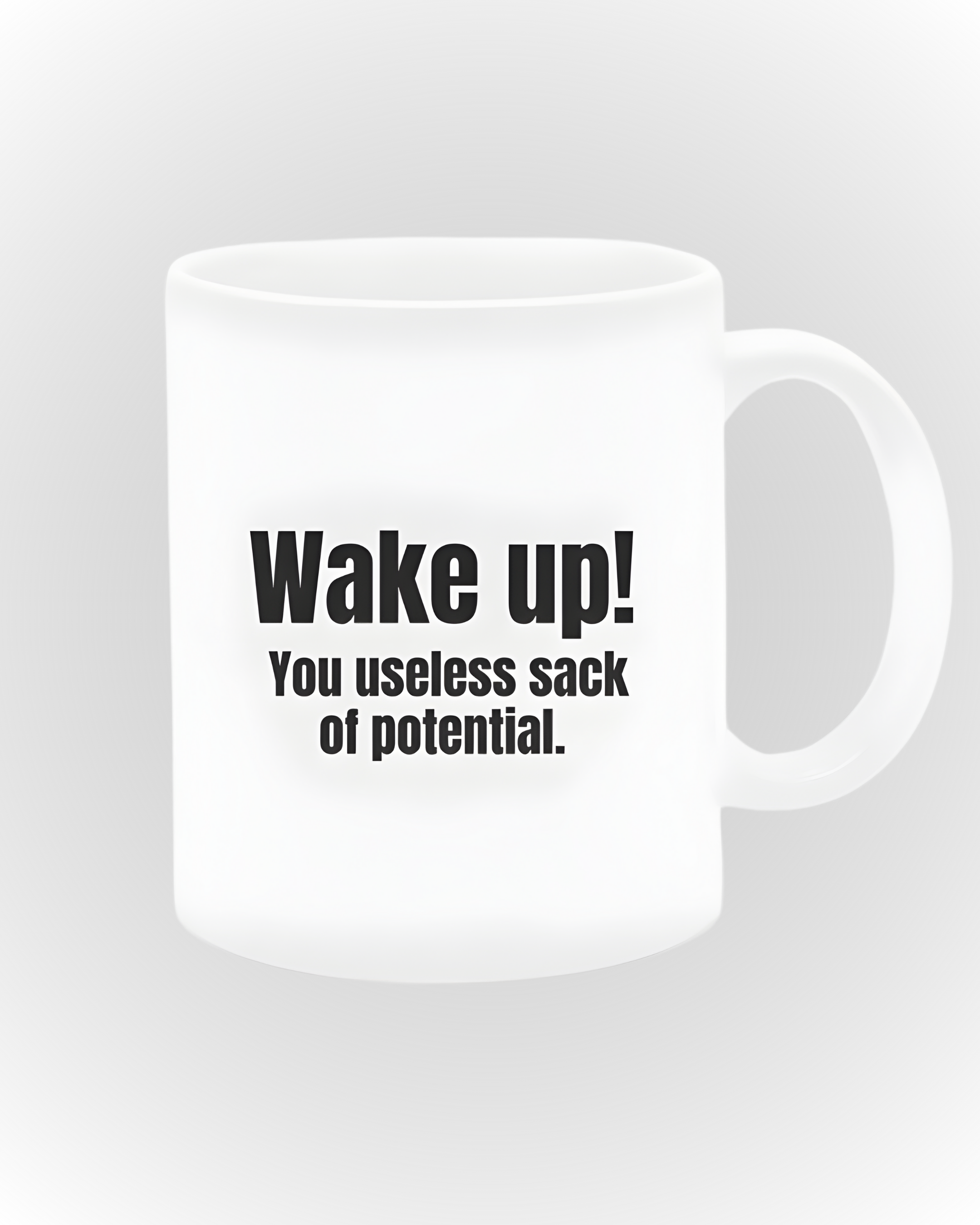 Wake up! You useless sack of potential Mug