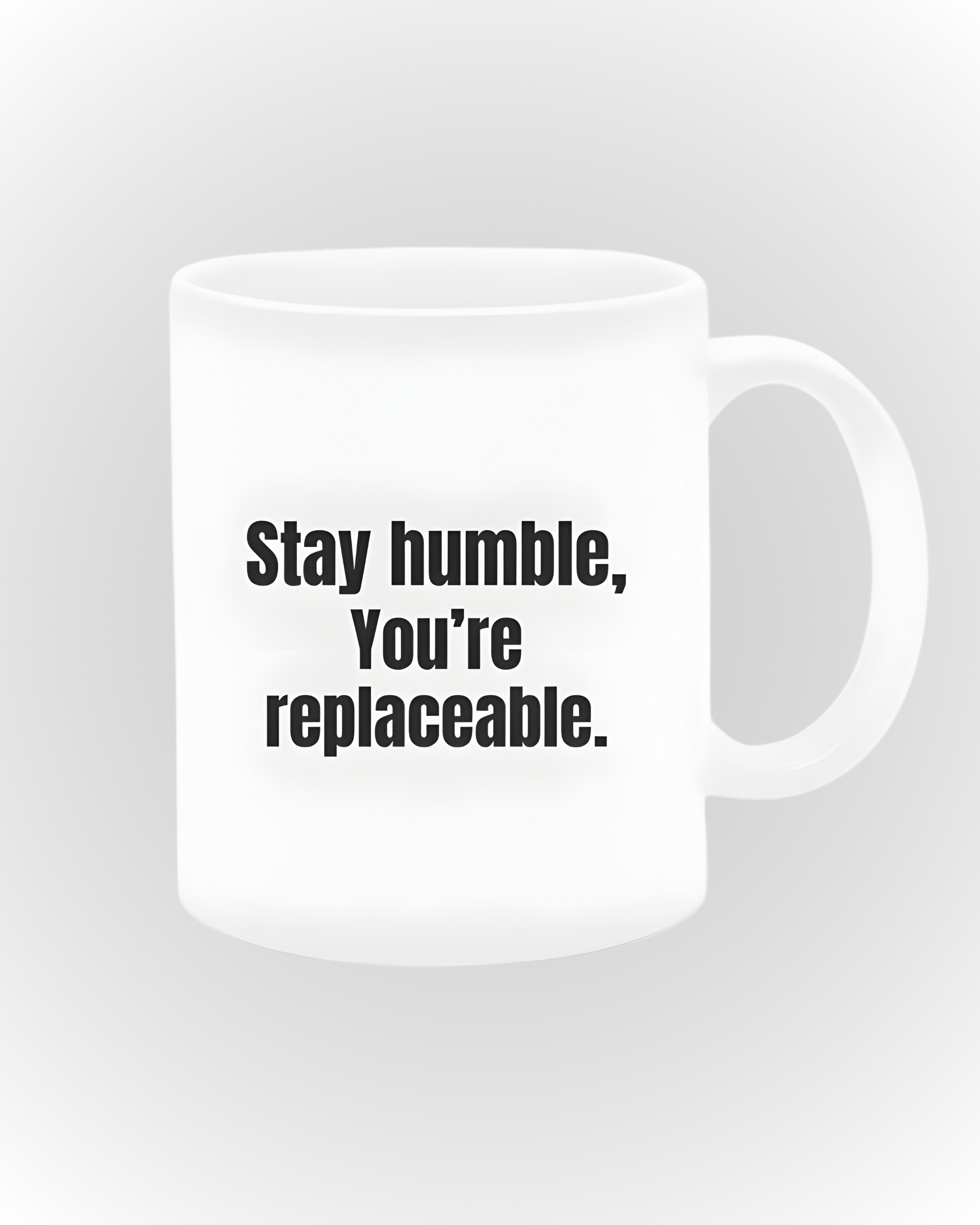 Stay humble, You're replaceable Mug