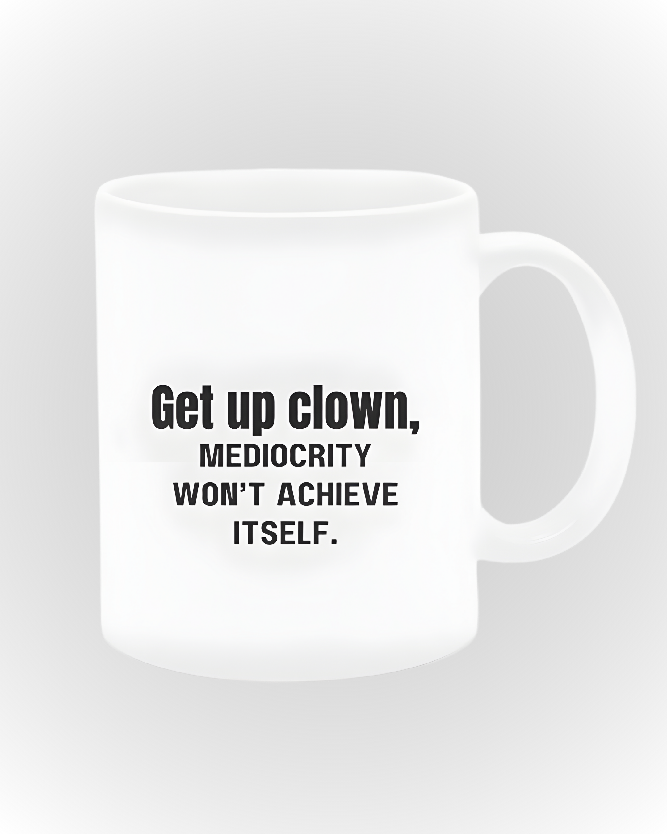 Get up clown, Mediocrity Won’t Achieve Itself Mug